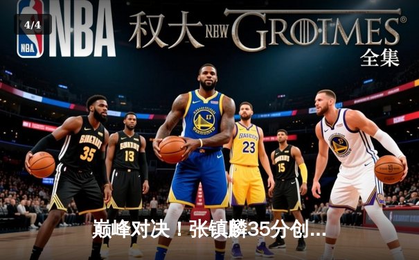 巅峰对决！张镇麟35分创生涯新高 辽宁本钢加时险胜广东宏远 - 4