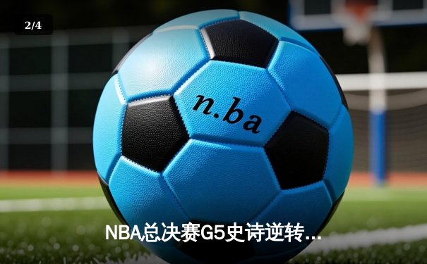 NBA总决赛G5史诗逆转：凯尔特人加时险胜勇士，塔图姆狂轰50分创历史 - 2