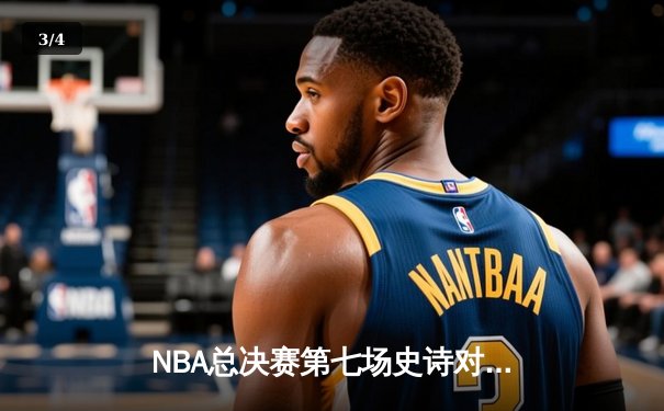 NBA总决赛第七场史诗对决：波士顿凯尔特人逆转掘金夺冠 - 3