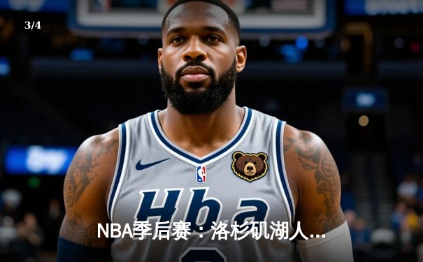 NBA季后赛：洛杉矶湖人119-117险胜金州勇士，詹姆斯关键三分锁定胜局 - 3